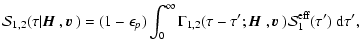 $\displaystyle {\cal S}_{1,2}(\tau\vert{\mbox{\boldmath$\vec{H}$ }},{\mbox{\bold...
...c{H}$ }},{\mbox{\boldmath$\vec{v}$ }}){\cal S}_1^{\rm eff}(\tau')~{\rm d}\tau',$