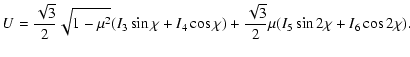 $\displaystyle U={\sqrt 3\over 2}\sqrt{1-\mu ^2}({I}_3\sin \chi +{I}_4\cos
\chi)
+ {\sqrt 3\over 2}\mu({I}_5\sin 2\chi + {I}_6\cos 2\chi).$