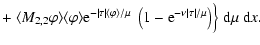$\displaystyle +~\langle M_{2,2}\varphi\rangle\langle\varphi\rangle
{\rm e}^{-\v...
...mu}~\left(1-{\rm e}^{-\nu\vert\tau\vert/\mu}\right)\Bigr\}~{\rm d}\mu~{\rm d}x.$