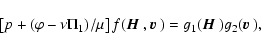 \begin{displaymath}\left[p + (\varphi -
\nu\Pi_1)/\mu\right]f({\mbox{\boldmath...
...\mbox{\boldmath$\vec{H}$ }})g_2({\mbox{\boldmath$\vec{v}$ }}),
\end{displaymath}