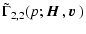 $\displaystyle \tilde\Gamma_{2,2}(p;{\mbox{\boldmath$\vec{H}$ }},{\mbox{\boldmath$\vec{v}$ }})$