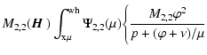 $\displaystyle M_{2,2}({\mbox{\boldmath$\vec{H}$ }})\int_{\rm x\mu}^{\rm wh}\Psi_{2,2}(\mu)
\Bigg\{{M_{2,2}\varphi ^2\over p + (\varphi +
\nu)/\mu}$