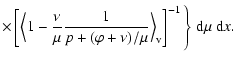 $\displaystyle \times \left[\Bigl\langle1-{\nu\over\mu}{1\over p + (\varphi +
\nu)/\mu}\Bigr\rangle_{\rm v}\right]^{-1} \Bigg\}~{\rm d}\mu~{\rm d}x.$