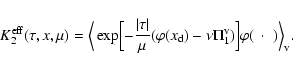 \begin{displaymath}K_2^{\rm eff}(\tau,x,\mu)= \Big\langle
\exp\Bigl[-{\vert\tau...
... \nu\Pi_1^{\rm v})\Bigr]
\varphi(~\cdot~)\Big\rangle_{\rm v}.
\end{displaymath}