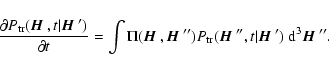 \begin{displaymath}{\partial P_{\rm tr}({\mbox{\boldmath$\vec{H}$ }},t\vert{\mbo...
...oldmath$\vec{H}$ }'})~{\rm d}^3{\mbox{\boldmath$\vec{H}$ }''}.
\end{displaymath}