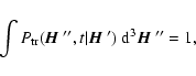 \begin{displaymath}\int P_{\rm tr}({\mbox{\boldmath$\vec{H}$ }''},t\vert{\mbox{\boldmath$\vec{H}$ }'})~{\rm d}^3{\mbox{\boldmath$\vec{H}$ }''}=1,
\end{displaymath}