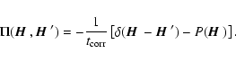 \begin{displaymath}\Pi({\mbox{\boldmath$\vec{H}$ }},{\mbox{\boldmath$\vec{H}$ }'...
...ldmath$\vec{H}$ }'}) - P({\mbox{\boldmath$\vec{H}$ }})\right].
\end{displaymath}