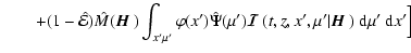 $\displaystyle \qquad +(1-\hat{\cal E})\hat M({\mbox{\boldmath$\vec{H}$ }})\int_...
...}$ }}(t,z,x',\mu'\vert{\mbox{\boldmath$\vec{H}$ }})~{\rm d}\mu'~{\rm d}x'\Bigr]$