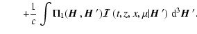 $\displaystyle \qquad + {1\over c}\int \Pi_1({\mbox{\boldmath$\vec{H}$ }},{\mbox...
...\mu\vert{\mbox{\boldmath$\vec{H}$ }'}) ~{\rm d}^3{\mbox{\boldmath$\vec{H}$ }'}.$