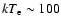 $kT_{\rm e}\sim100$
