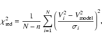 \begin{displaymath}\chi^{2}_{\rm red} = \frac{1}{N-n} \sum^{N}_{i=1}{\left(\frac{V_i^2
- V^2_{\rm model}}{\sigma_i}\right)^2},
\end{displaymath}