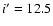 $i^\prime = 12.5$