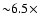 ${\sim}6.5\times$