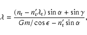 \begin{displaymath}\lambda = \frac{(n_{\rm r} - n'_{\rm r} \lambda_{\rm r}) \sin...
...ha +
\sin\gamma}
{Gm/\cos\epsilon - n'_{\rm r} \sin\alpha} ,
\end{displaymath}