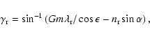 \begin{displaymath}\gamma_{\rm r} = \sin^{-1} \left( G m \lambda_{\rm r} / \cos\epsilon -
n_{\rm r} \sin\alpha \right) ,
\end{displaymath}
