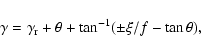 \begin{displaymath}\gamma = \gamma_{\rm r} + \theta + \tan^{-1} (\pm \xi / f -
\tan\theta) ,
\end{displaymath}