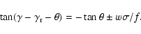 \begin{displaymath}\tan(\gamma - \gamma_{\rm r} - \theta) = -\tan\theta \pm w\sigma /
f .
\end{displaymath}