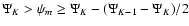 $\Psi_K > \psi_m \ge \Psi_K - (\Psi_{K-1} - \Psi_K) / 2$