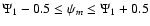 $\Psi_1 - 0.5 \le \psi_m \le \Psi_1 + 0.5$