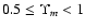 $0.5 \le \Upsilon_m < 1$