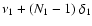 $\nu_1 + (N_1 - 1)~ \delta_1 $