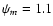 $\psi_m = 1.1$