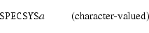 \begin{displaymath}%
\mbox{\hbox{{\tt SPECSYS{\it a\/}}} \hspace{2em} (character-valued)}
\end{displaymath}