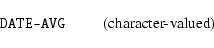 \begin{displaymath}%
\mbox{\hbox{{\tt DATE-AVG}} \hspace{2em} (character-valued)}
\end{displaymath}