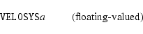 \begin{displaymath}%
\mbox{\hbox{{\tt VELOSYS{\it a\/}}} \hspace{2em} (floating-valued)}
\end{displaymath}