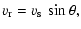 $\displaystyle \varv_{\rm r} = \varv_{\rm s}~ \sin\theta ,$