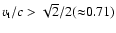 $\varv _{\rm t} / c > \sqrt {2} / 2 ({\approx }0.71)$