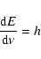\begin{displaymath}\frac{{\rm d}E}{{\rm d}\nu} = h\end{displaymath}