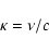 \begin{displaymath}\kappa = \nu / c\end{displaymath}