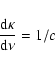 \begin{displaymath}\frac{{\rm d}\kappa}{{\rm d}\nu} = 1 / c\end{displaymath}