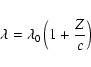 \begin{displaymath}\lambda = \lambda_0 \left(1 + \frac{Z}{c}\right)\end{displaymath}