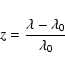 \begin{displaymath}z = \frac{\lambda - \lambda_0}{\lambda_0}\end{displaymath}