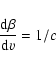 \begin{displaymath}\frac{{\rm d}\beta}{{\rm d}\varv} = 1 / c\end{displaymath}
