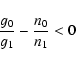 \begin{displaymath}\frac {g_0}{g_1} - \frac{n_0}{n_1} < 0
\end{displaymath}