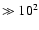 $\gg 10^2$