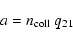 \begin{displaymath}a = n_{\rm coll}~q_{21}
\end{displaymath}