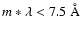 $m*\lambda < 7.5~\AA$