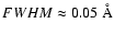 $FWHM \approx 0.05~\AA$