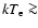 $kT_{\rm e} \ga$