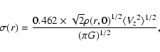 \begin{displaymath}\sigma (r)=\frac {0.462\times \sqrt{2} {\rho (r,0)}^{1/2}\langle {V_z}^2\rangle ^{1/2}}{(\pi
G)^{1/2}},
\end{displaymath}
