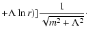 $\displaystyle +\Lambda \ln
r)] \frac{1}{\sqrt{m^2+\Lambda ^2}}\cdot$