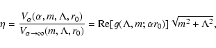 \begin{displaymath}\eta=\frac{V_\alpha(\alpha,m,\Lambda,r_0)}{V_{\alpha\rightarr...
...,r_0)}={\rm Re}[g(\Lambda,m;\alpha
r_0)]\sqrt{m^2+\Lambda^2},
\end{displaymath}