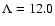 $\Lambda=12.0$