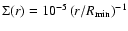 $\Sigma(r) = 10^{-5} \left({r / R_{{\rm min}}}\right)^{-1}$