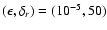 $(\epsilon , \delta _{r}) = (10^{-5}, 50)$