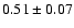 $0.51\pm0.07$